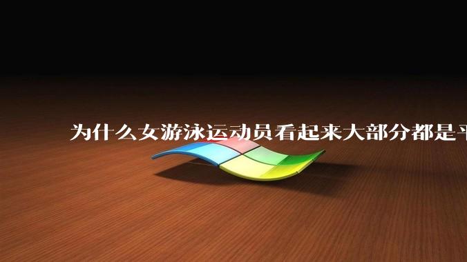 为什么女游泳运动员看起来大部分都是平胸？